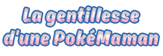 La gentillesse d’une PokéMaman La gentillesse d’une PokéMaman