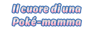 Il cuore di una Poké-mamma Il cuore di una Poké-mamma
