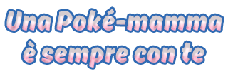 Una Poké-mamma è sempre con te Una Poké-mamma è sempre con te
