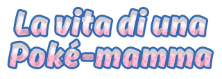 La vita di una Poké-mamma La vita di una Poké-mamma