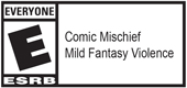 E - Mild Fantasy Violence and Comic Mischief